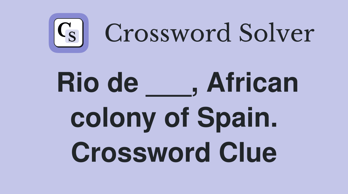 Rio de ___, African colony of Spain. Crossword Clue
