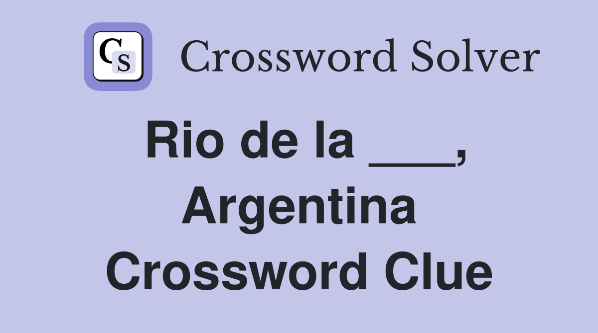 Rio de la ___, Argentina Crossword Clue