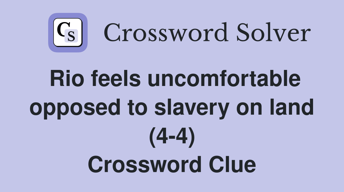 Rio feels uncomfortable opposed to slavery on land (4-4) Crossword Clue