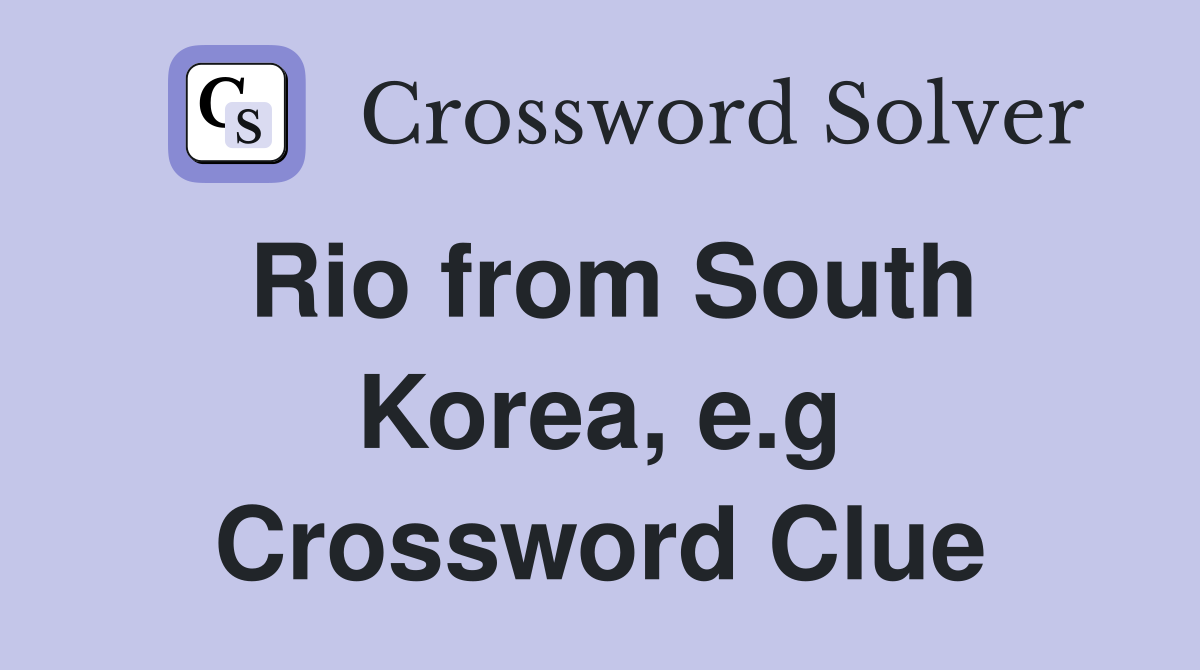 Rio from South Korea, e.g Crossword Clue