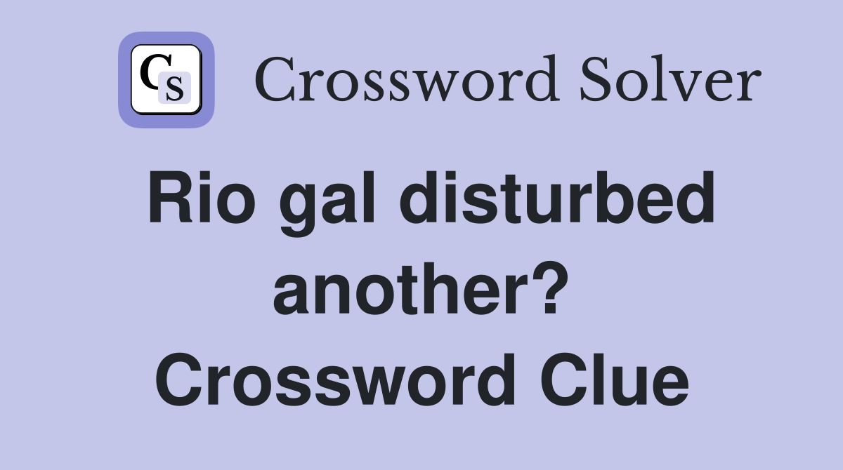 Rio gal disturbed another? Crossword Clue