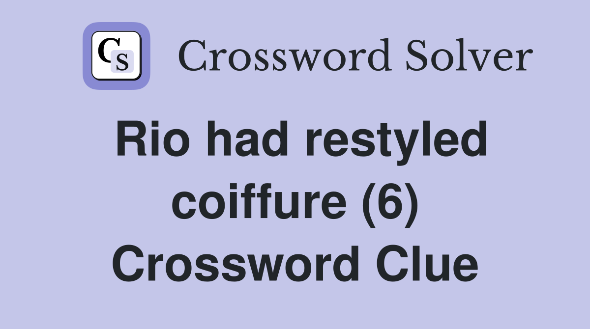 Rio had restyled coiffure (6) Crossword Clue
