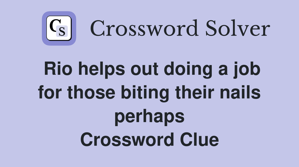 Rio helps out doing a job for those biting their nails perhaps Crossword Clue