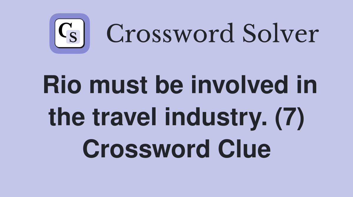 Rio must be involved in the travel industry. (7) Crossword Clue
