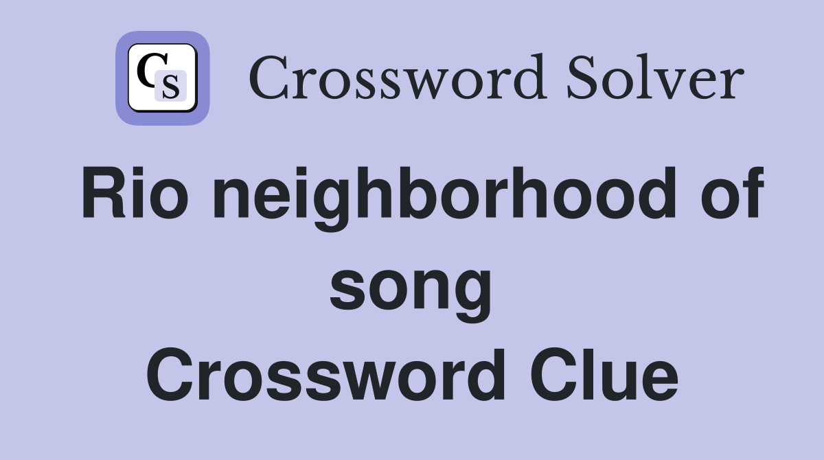 Rio neighborhood of song Crossword Clue