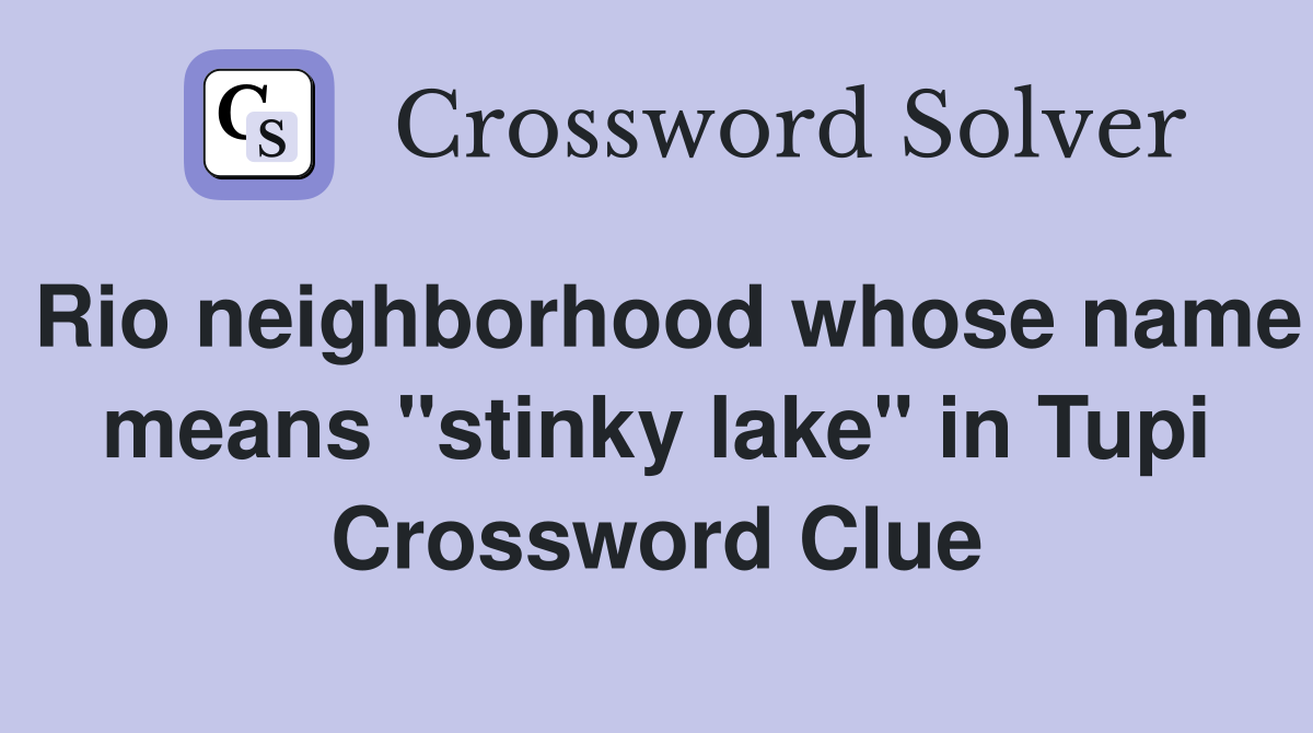 Rio neighborhood whose name means "stinky lake" in Tupi Crossword Clue