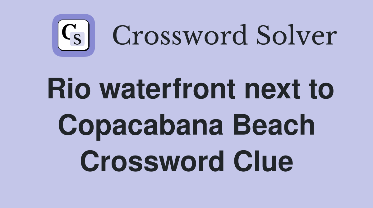 Rio waterfront next to Copacabana Beach Crossword Clue