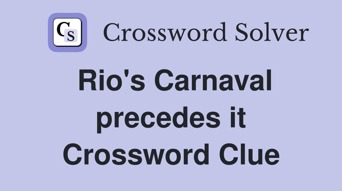 Rio's Carnaval precedes it Crossword Clue