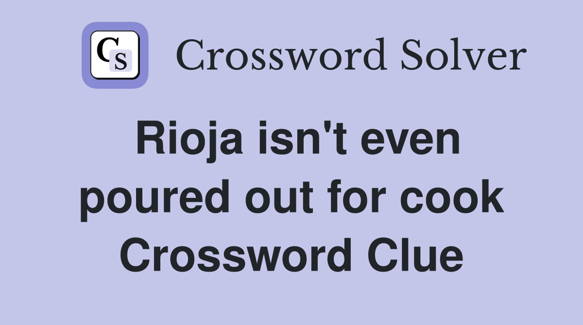 Rioja isn't even poured out for cook Crossword Clue