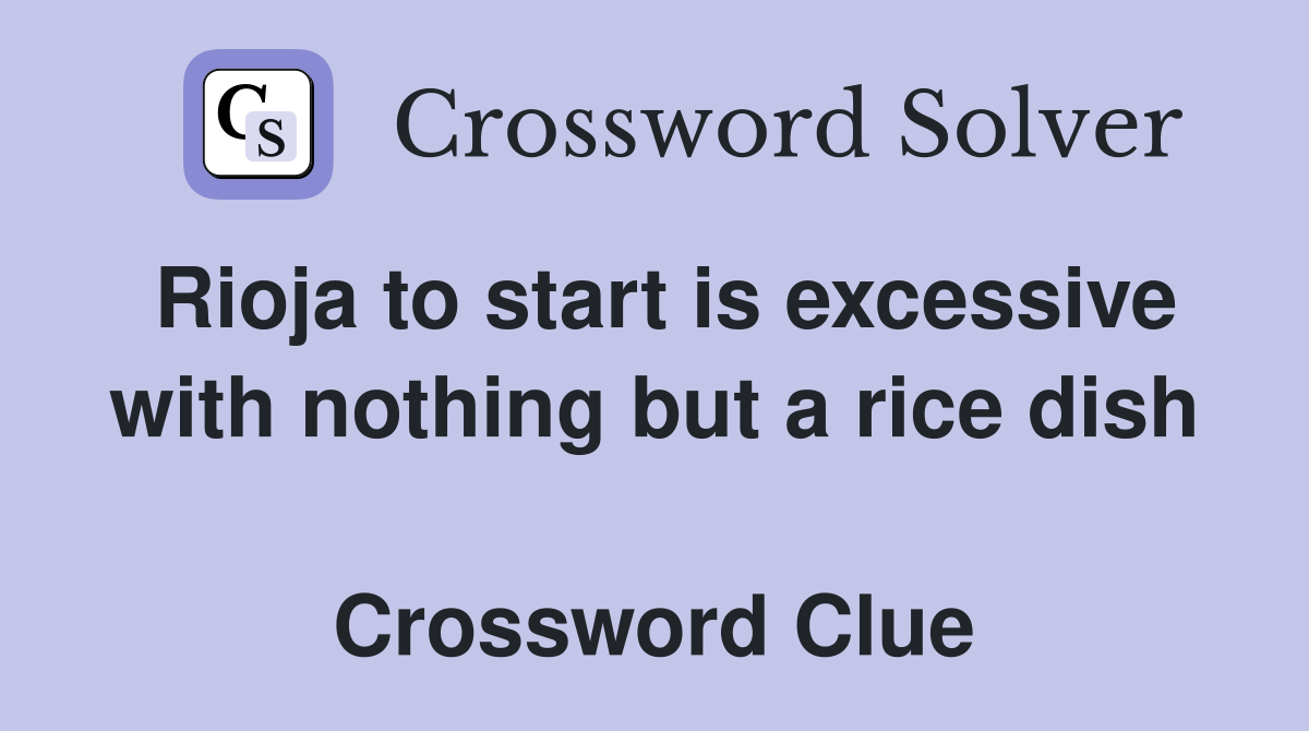 Rioja to start is excessive with nothing but a rice dish  Crossword Clue
