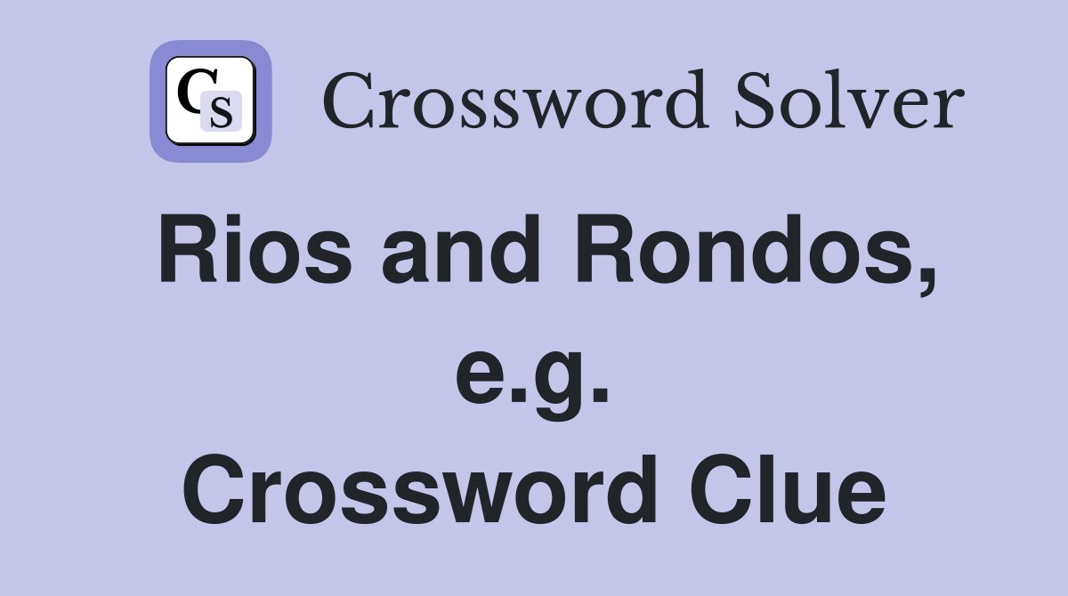 Rios and Rondos, e.g. Crossword Clue