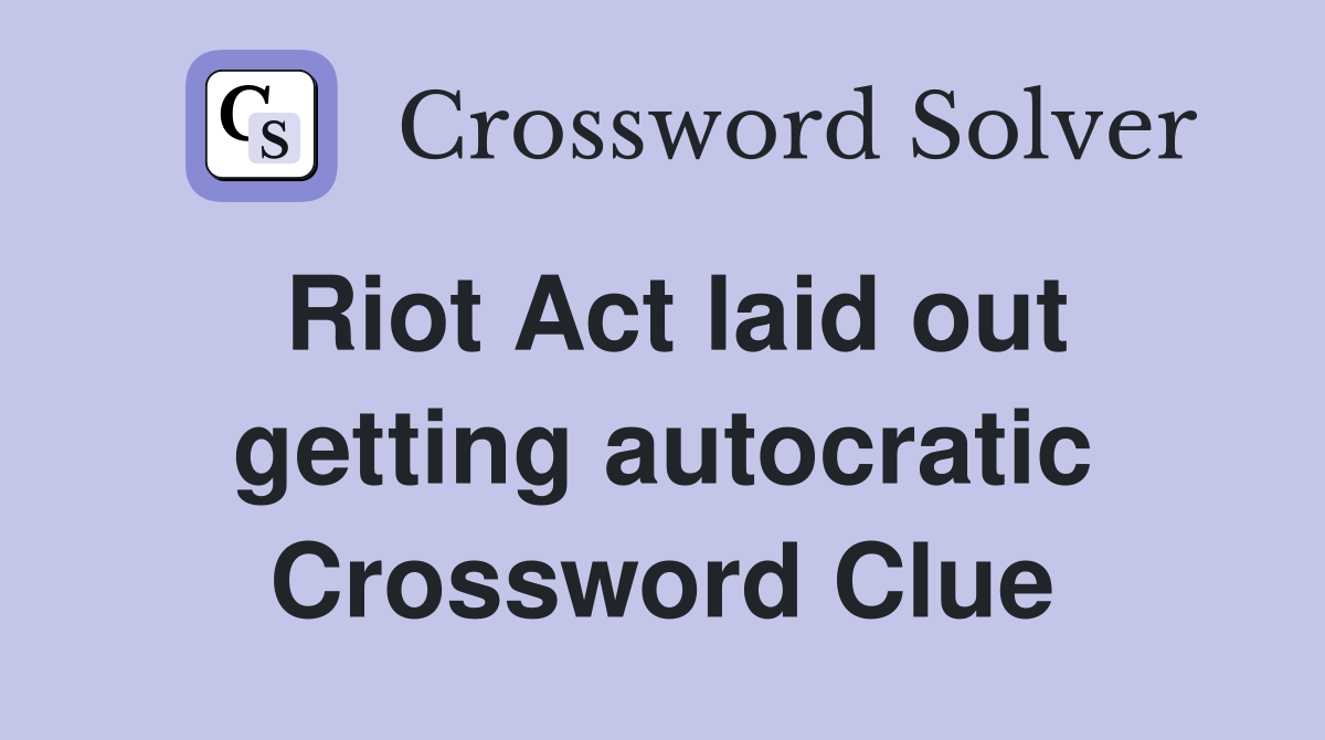 Riot Act laid out getting autocratic Crossword Clue