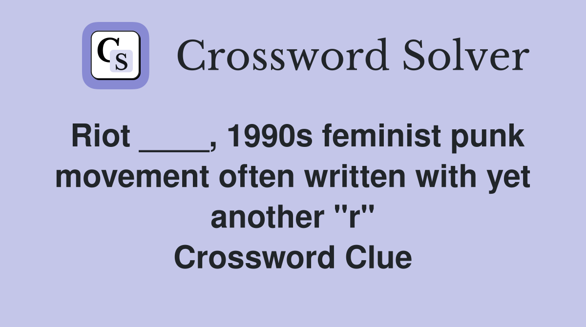 Riot ____, 1990s feminist punk movement often written with yet another "r" Crossword Clue