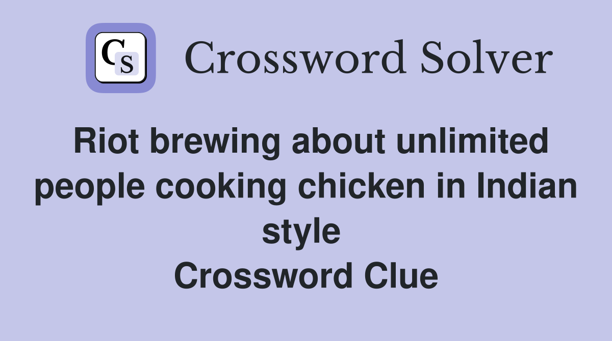 Riot brewing about unlimited people cooking chicken in Indian style  Crossword Clue