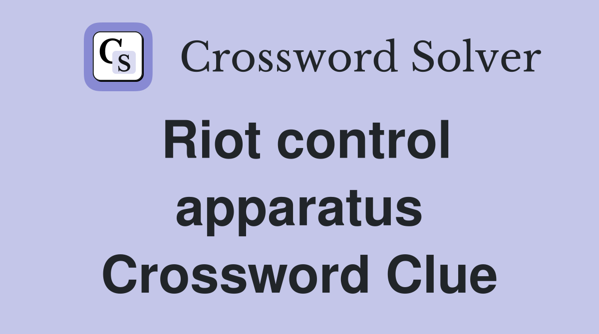 Riot control apparatus Crossword Clue