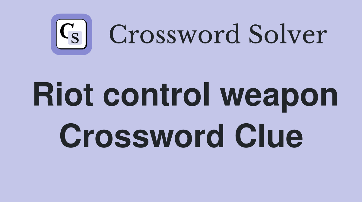 Riot control weapon Crossword Clue