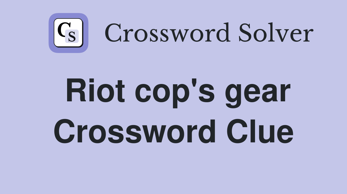Riot cop's gear Crossword Clue