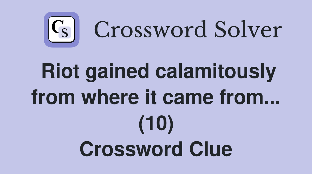 Riot gained calamitously from where it came from... (10) Crossword Clue