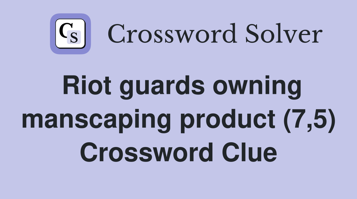 Riot guards owning manscaping product (7,5) Crossword Clue
