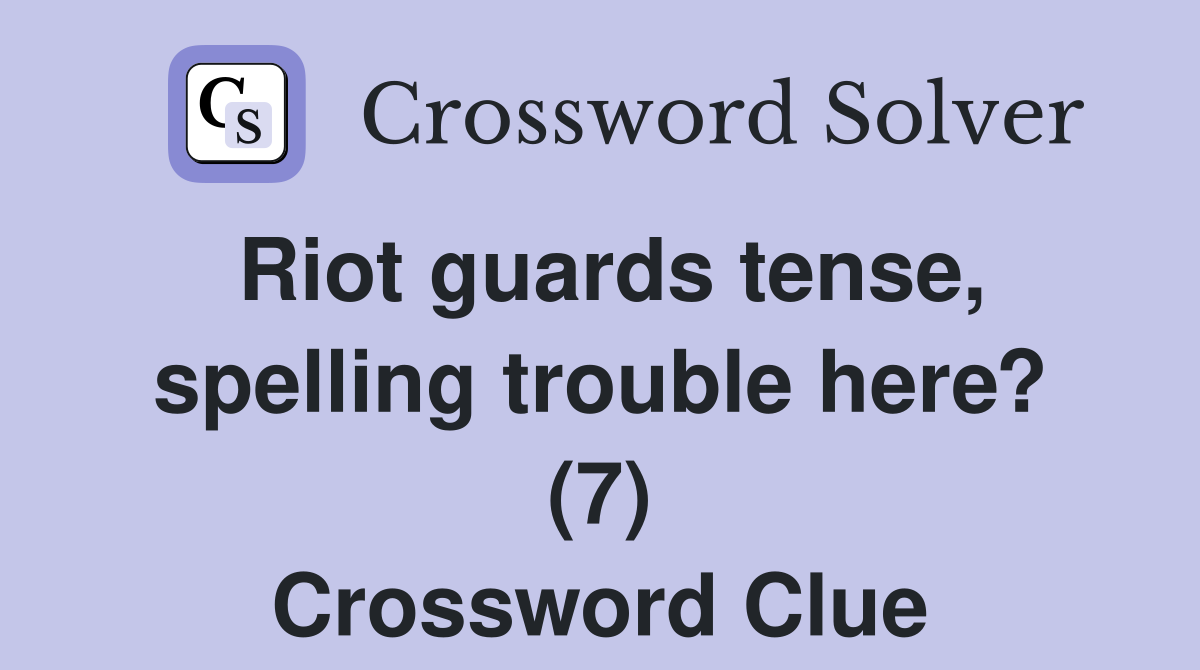 Riot guards tense, spelling trouble here? (7) Crossword Clue