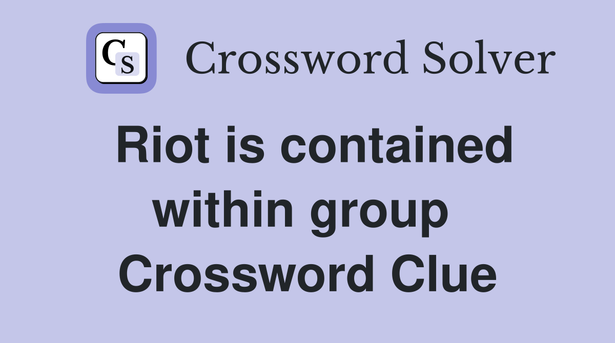 Riot is contained within group  Crossword Clue