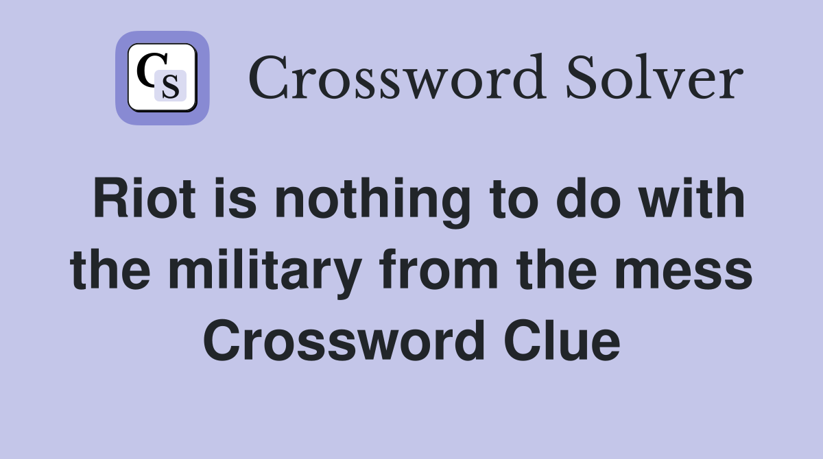 Riot is nothing to do with the military from the mess Crossword Clue