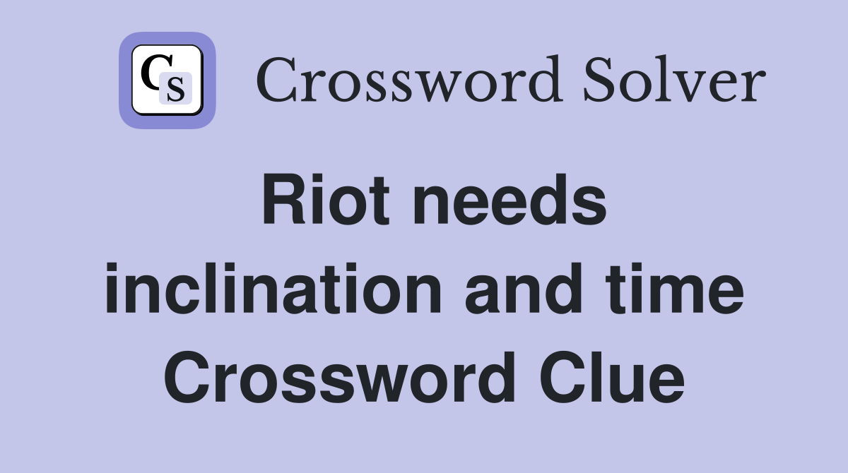 Riot needs inclination and time Crossword Clue