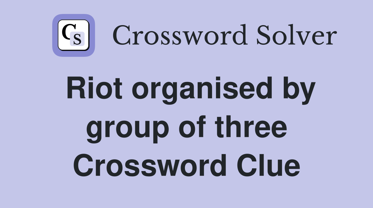 Riot organised by group of three Crossword Clue