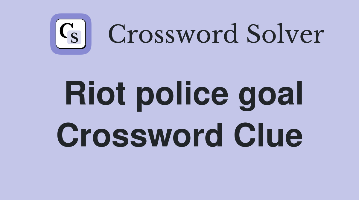 Riot police goal Crossword Clue