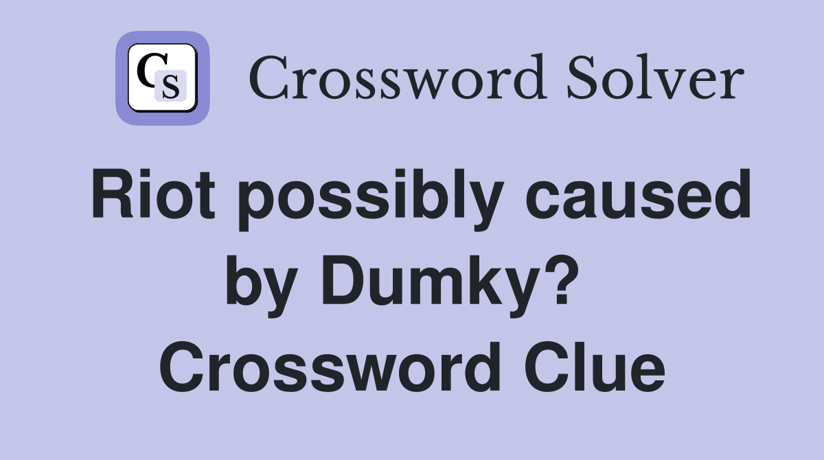 Riot possibly caused by Dumky?  Crossword Clue
