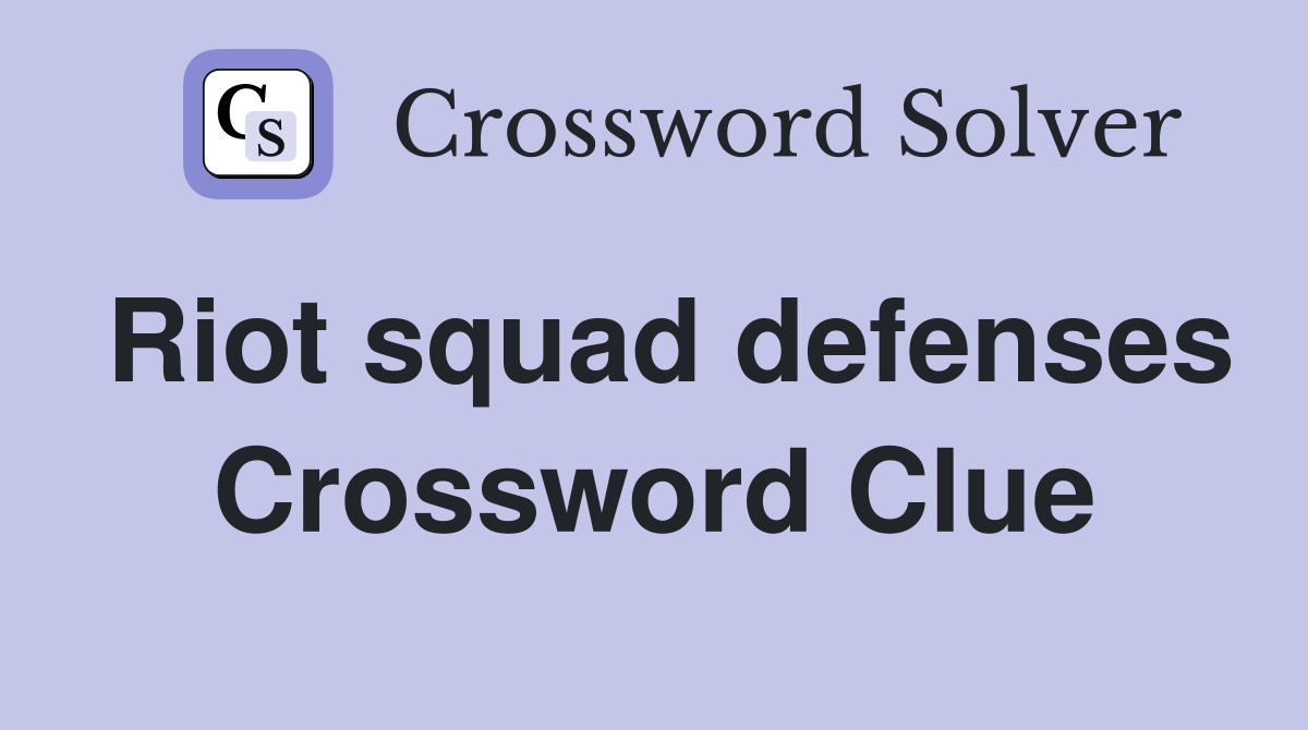 Riot squad defenses Crossword Clue