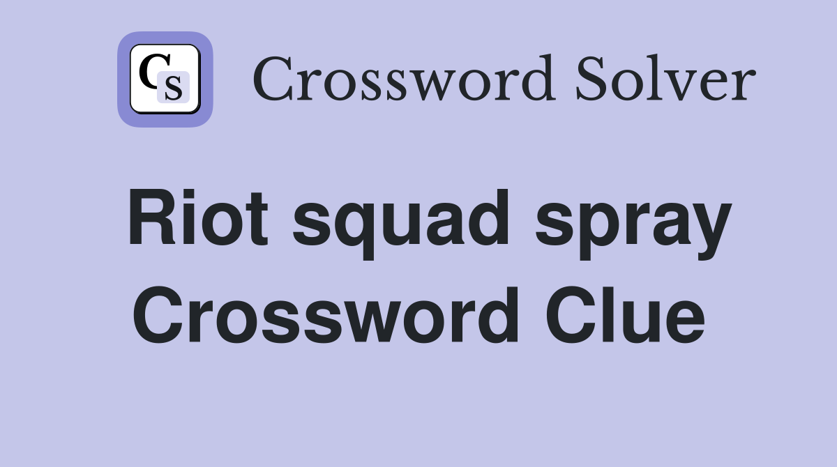 Riot squad spray Crossword Clue
