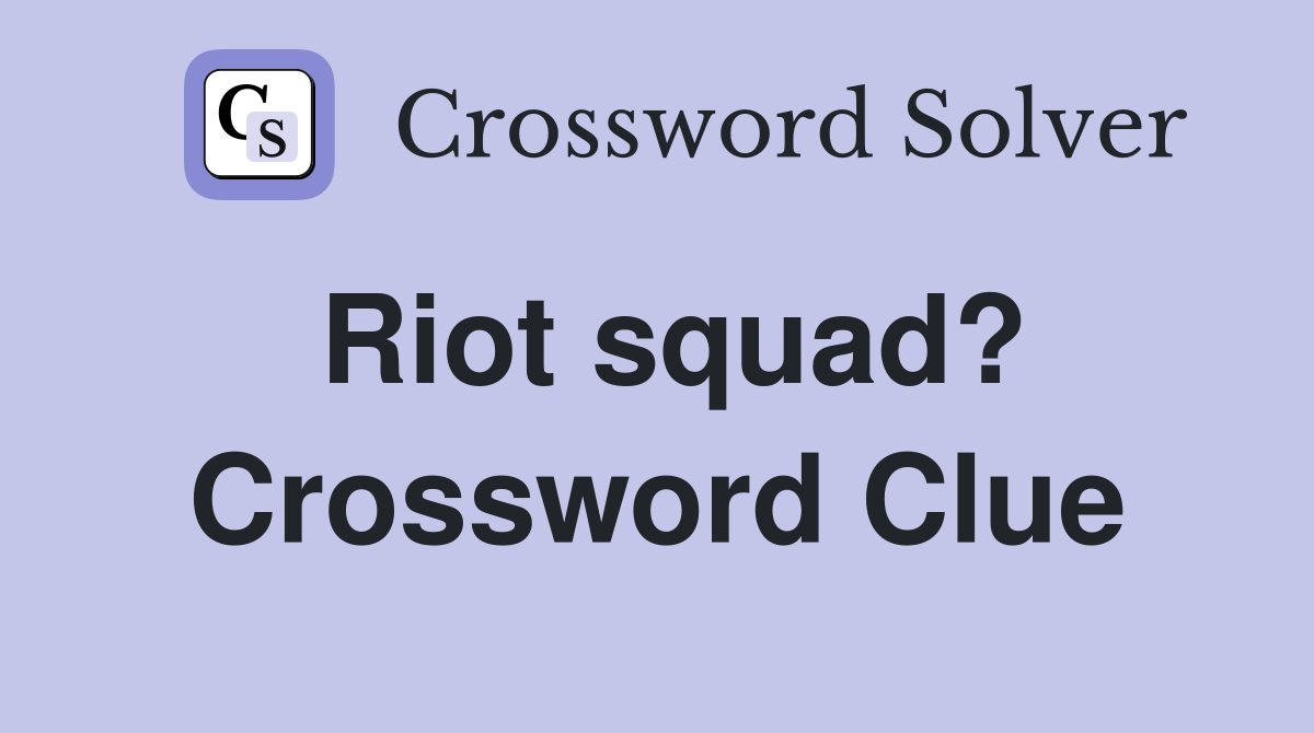 Riot squad? Crossword Clue
