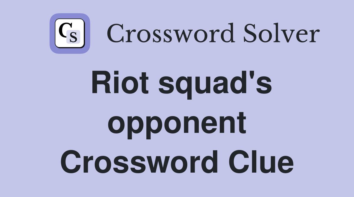 Riot squad's opponent Crossword Clue