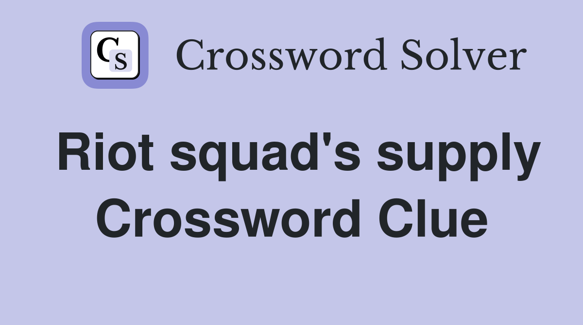 Riot squad's supply Crossword Clue