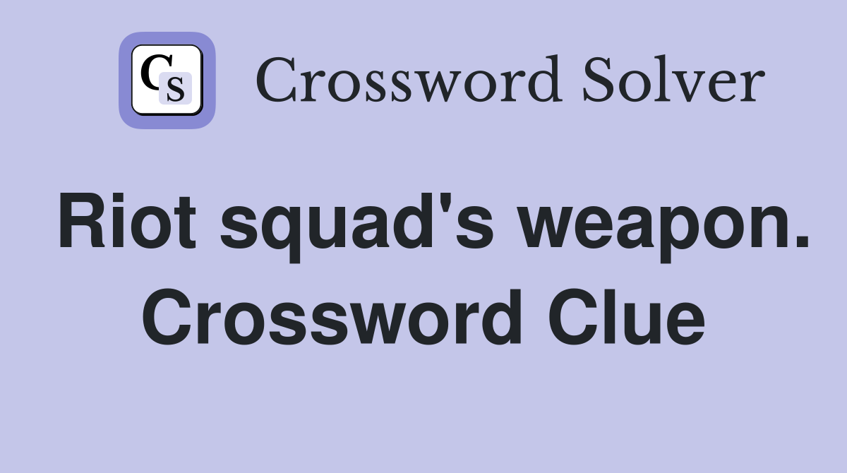 Riot squad's weapon. Crossword Clue