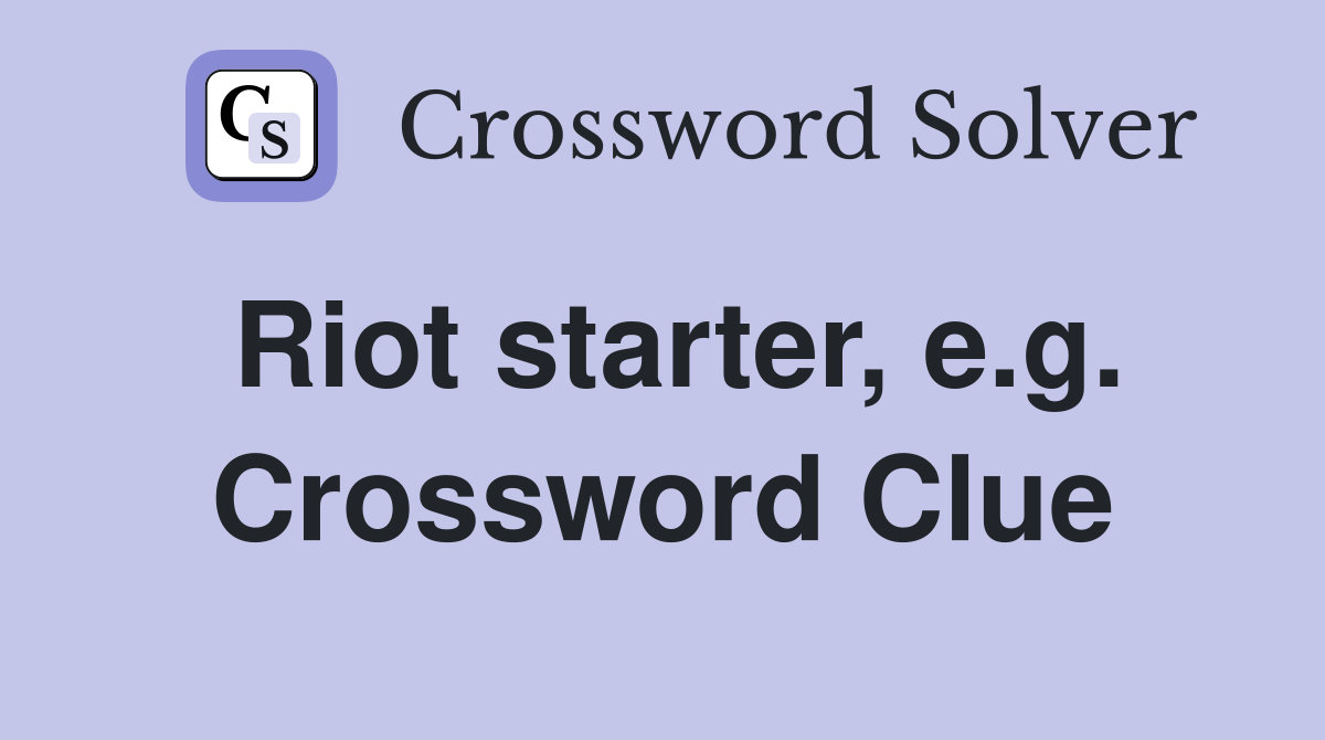 Riot starter, e.g. Crossword Clue