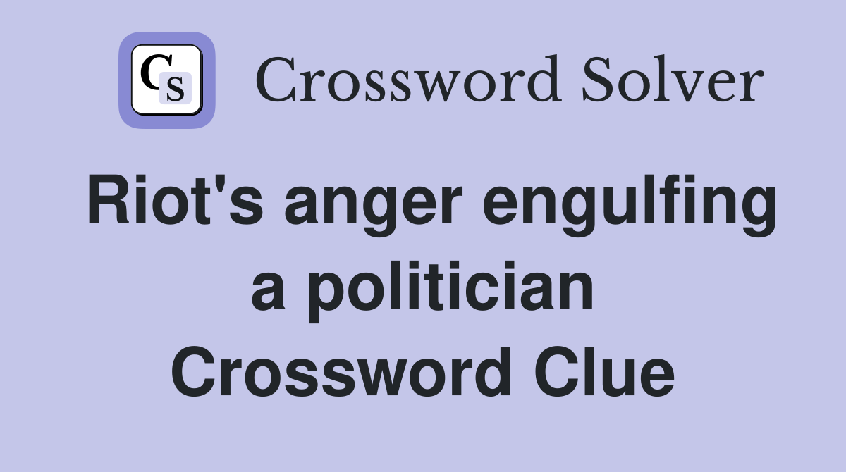 Riot's anger engulfing a politician Crossword Clue