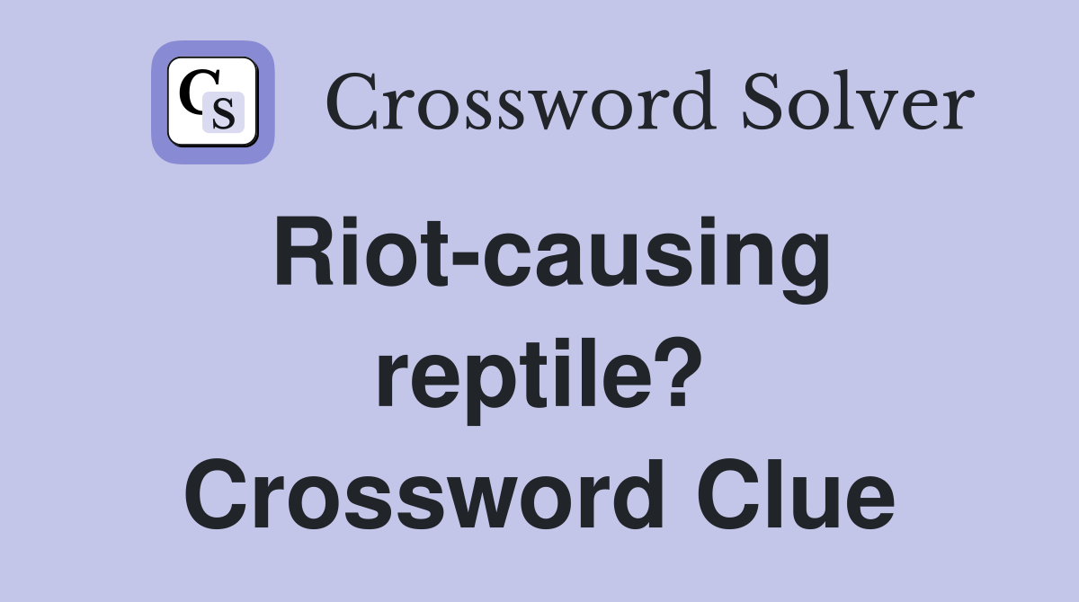 Riot-causing reptile? Crossword Clue