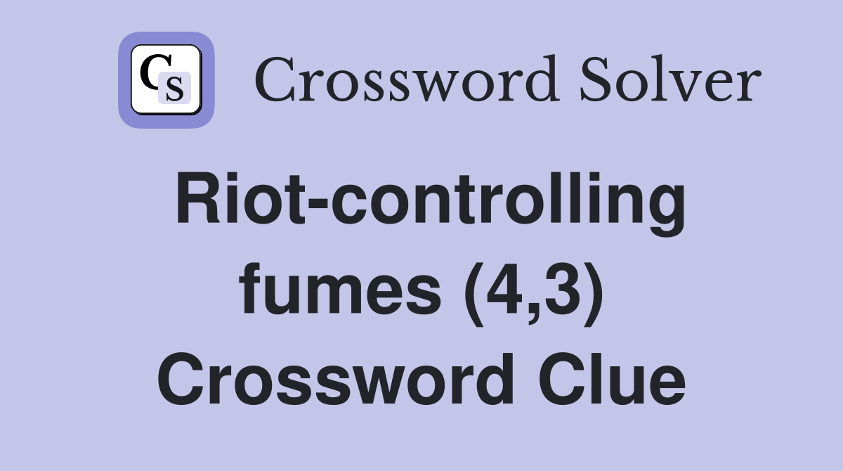 Riot-controlling fumes (4,3) Crossword Clue