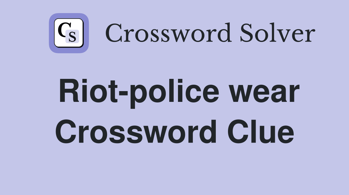 Riot-police wear Crossword Clue