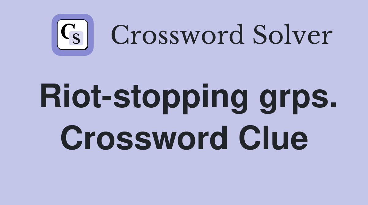 Riot-stopping grps. Crossword Clue
