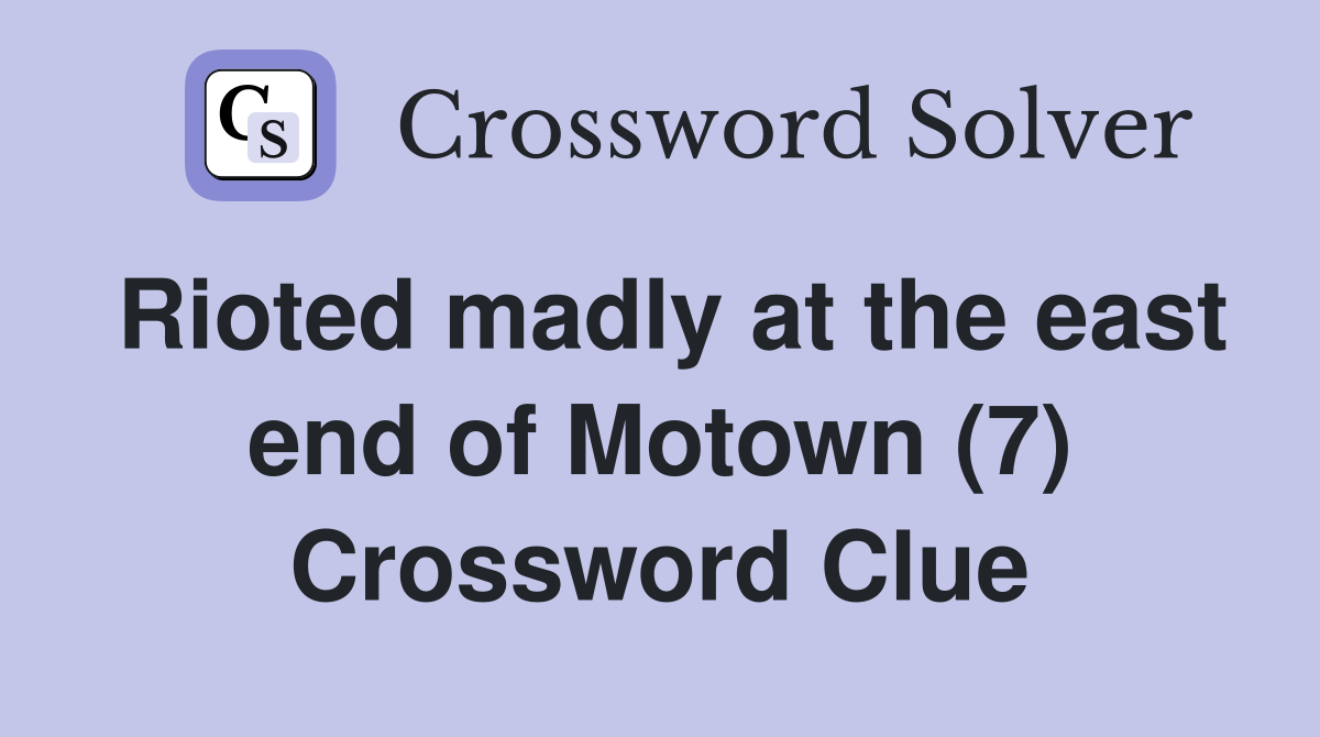 Rioted madly at the east end of Motown (7) Crossword Clue