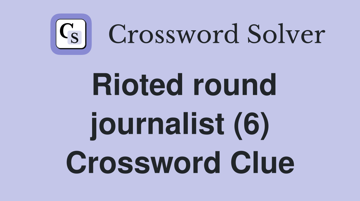Rioted round journalist (6) Crossword Clue