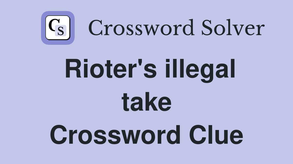 Rioter's illegal take Crossword Clue