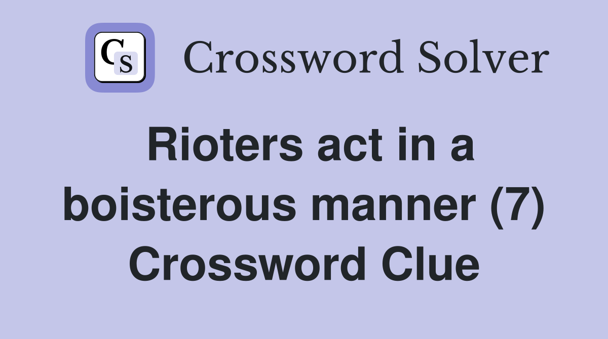 Rioters act in a boisterous manner (7) Crossword Clue