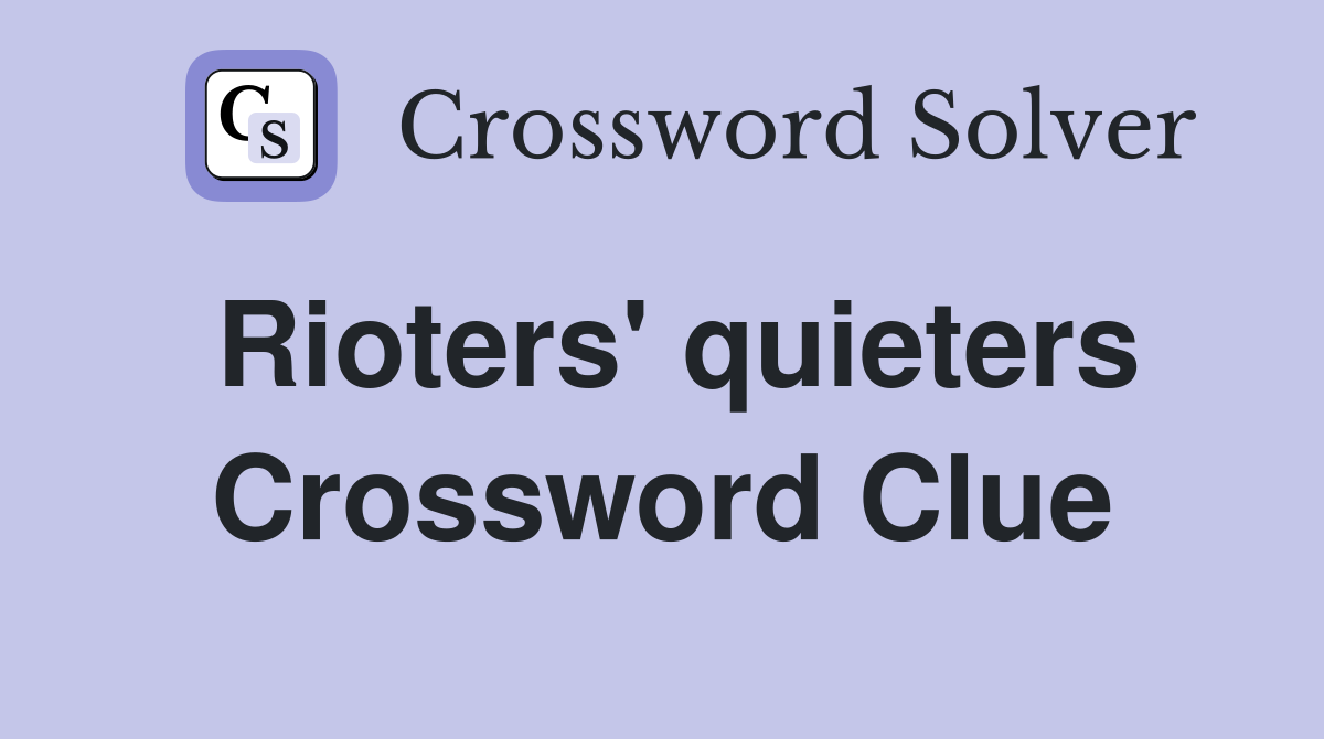 Rioters' quieters Crossword Clue