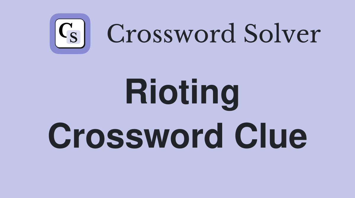 Rioting Crossword Clue