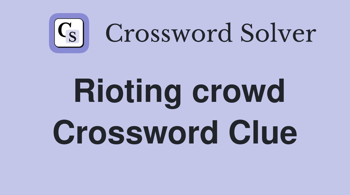 Rioting crowd Crossword Clue