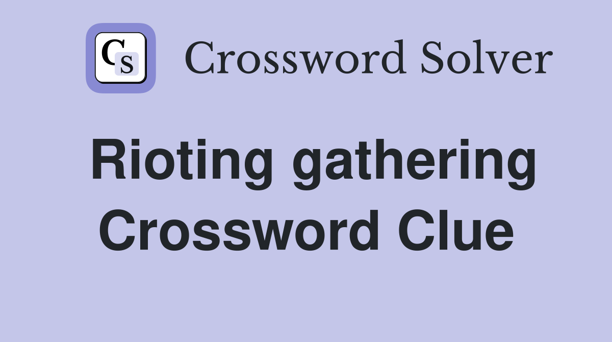 Rioting gathering Crossword Clue